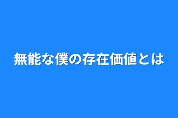 無能な僕の存在価値とは