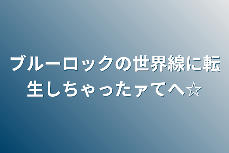 「ブルーロックの世界線に転生しちゃったァてへ☆」のメインビジュアル