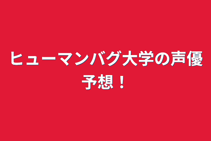 「ヒューマンバグ大学の声優予想！」のメインビジュアル