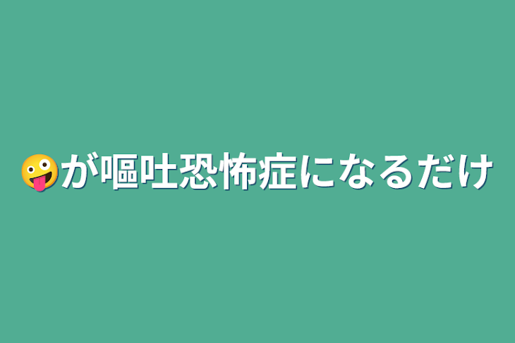 「🤪が嘔吐恐怖症になるだけ」のメインビジュアル