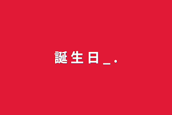 誕 生 日 _ .