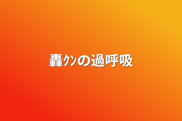 「轟ｸﾝの過呼吸」のメインビジュアル