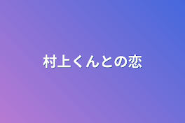 村上くんとの恋