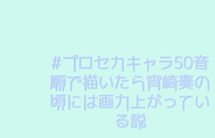 「#プロセカキャラ50音順で描いたら宵崎奏の頃には画力上がっている説」のメインビジュアル