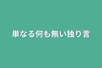 単なる何も無い独り言