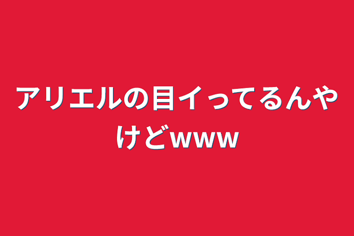 「アリエルの目イってるんやけどwww」のメインビジュアル