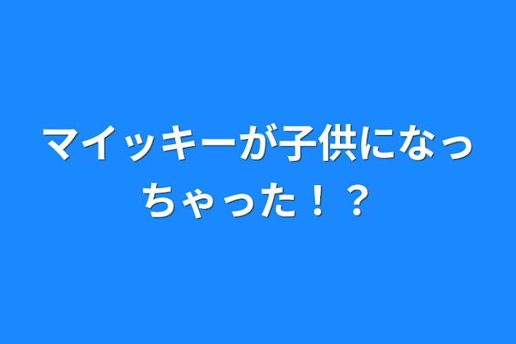 「マイッキーが子供になっちゃった！？」のメインビジュアル