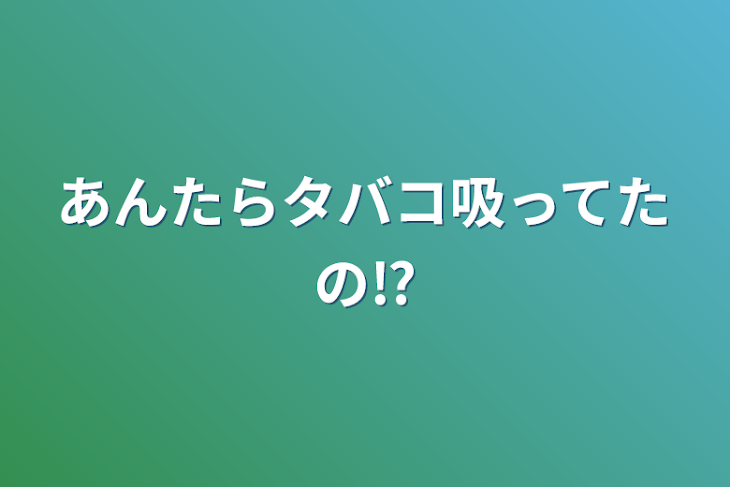 「あんたらタバコ吸ってたの⁉️」のメインビジュアル