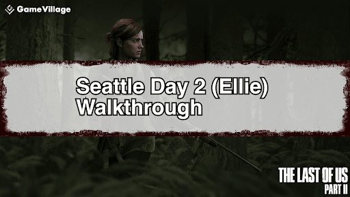 The Last of Us Part II Story Walkthrough Chart - Seattle Day 2