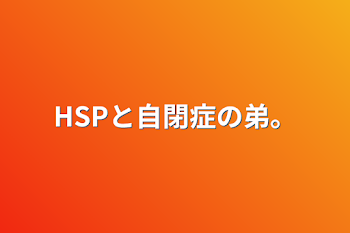 HSPと自閉症の弟。