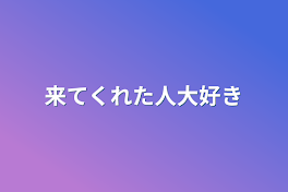 来てくれた人大好き