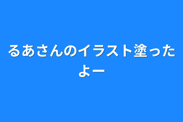 「るあさんのイラスト塗ったよ〜」のメインビジュアル