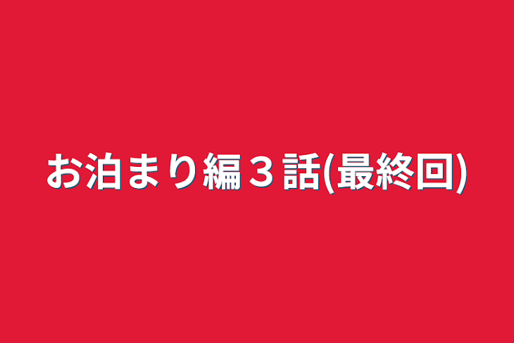 「お泊まり編３話(最終回)」のメインビジュアル