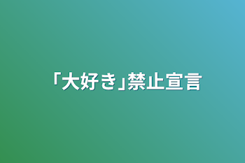 「大好き｣禁止宣言