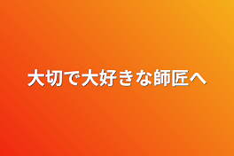 大切で大好きな師匠へ