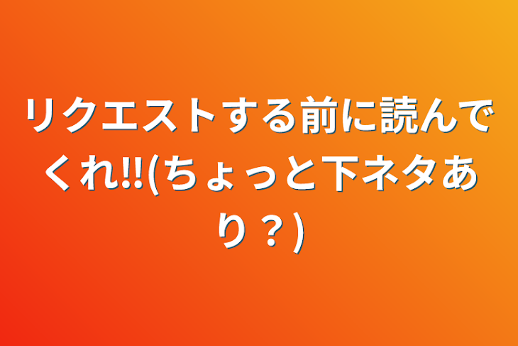 「リクエストする前に読んでくれ‼️(ちょっと下ネタあり？)」のメインビジュアル