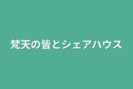 梵天の皆とシェアハウス