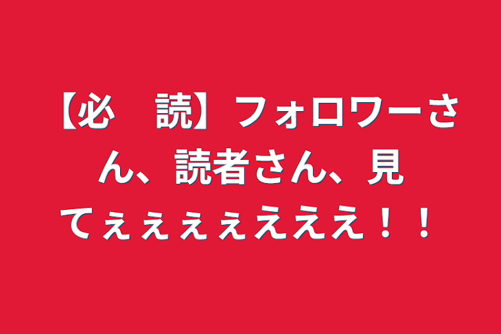 「【必　読】フォロワーさん、読者さん、見てぇぇぇぇえええ！！」のメインビジュアル