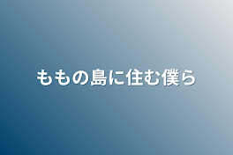 ももの島に住む僕ら