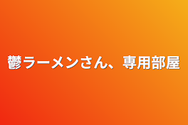 鬱ラーメンさん、専用部屋