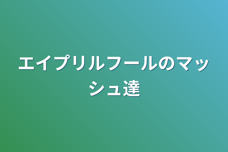 「エイプリルフールのマッシュ達」のメインビジュアル