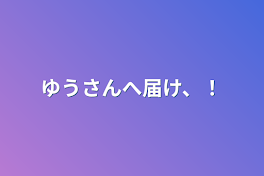 ゆうさんへ届け、！