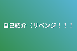 自己紹介（リベンジ！！！