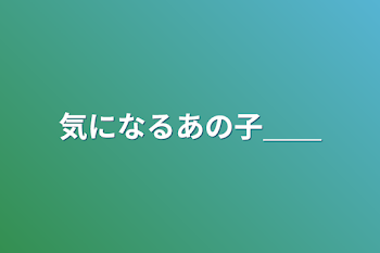 気になるあの子＿＿