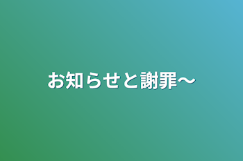 お知らせと謝罪〜