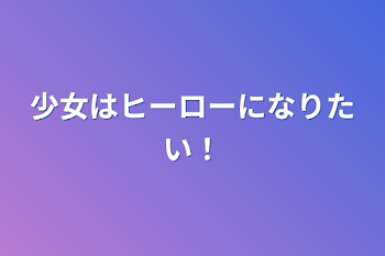 少女はヒーローになりたい！