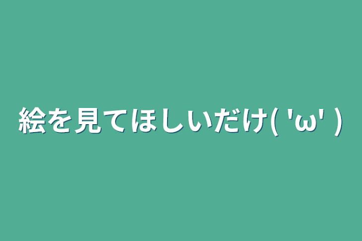 「絵を見てほしいだけ( 'ω'  )」のメインビジュアル