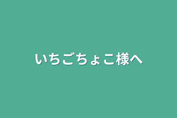 いちごちょこ様へ