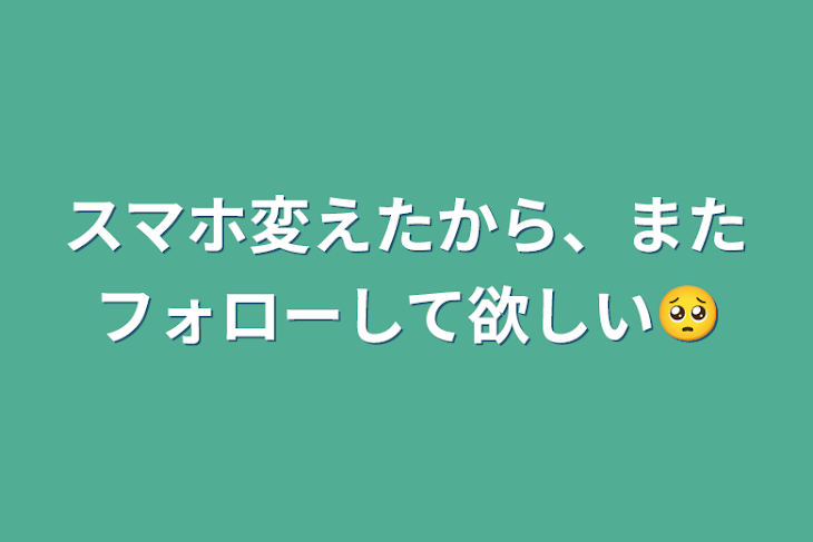 「スマホ変えたから、またフォローして欲しい🥺」のメインビジュアル