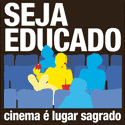 Seja educado, cinema é lugar sagrado