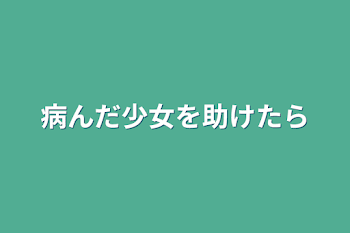 「病んだ少女を助けたら」のメインビジュアル