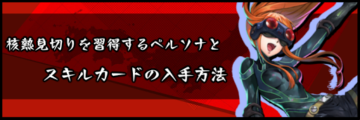 核熱見切りを習得するペルソナとスキルカードの入手方法