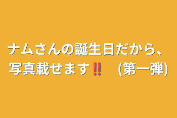 「ナムさんの誕生日だから、写真載せます‼︎　(第一弾)」のメインビジュアル