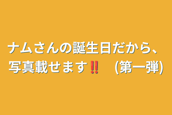 「ナムさんの誕生日だから、写真載せます‼︎　(第一弾)」のメインビジュアル