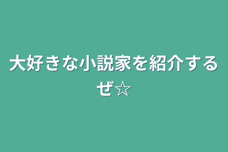 「大好きな小説家を紹介するぜ☆」のメインビジュアル