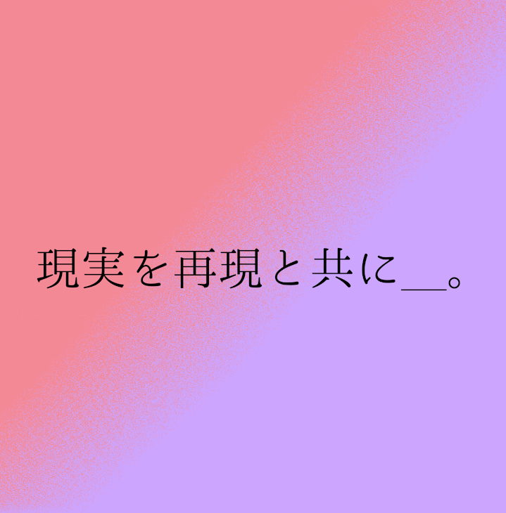 「現実を再現と共に＿。」のメインビジュアル