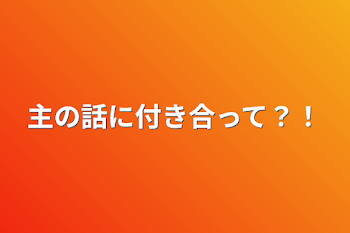 主の話に付き合って？！