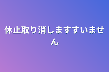 休止取り消しますすいません