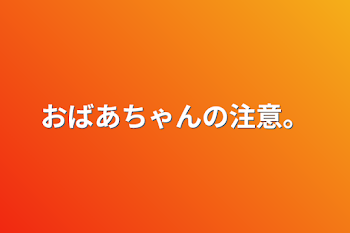 おばあちゃんの注意。