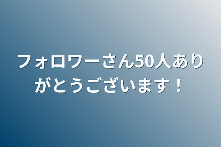 「フォロワーさん50人ありがとうございます！」のメインビジュアル