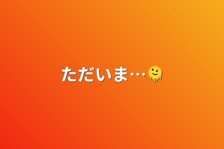 「ただいま…🫠」のメインビジュアル