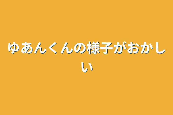 「ゆあんくんの様子がおかしい」のメインビジュアル