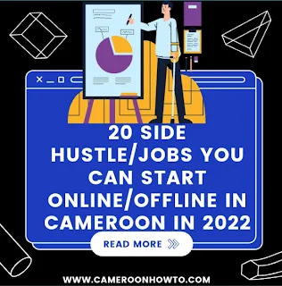 20 side hustle/jobs you can start online/offline in Cameroon in 2022