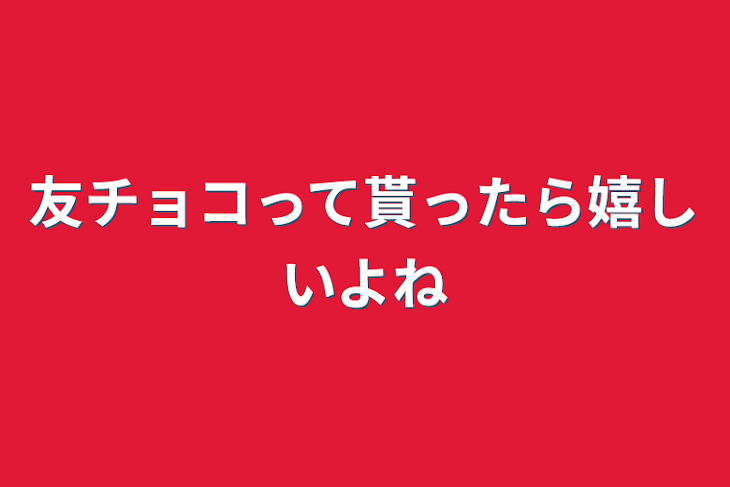 「友チョコって貰ったら嬉しいよね」のメインビジュアル