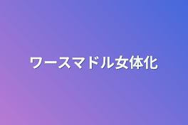 ワースマドル女体化