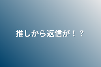 推しから返信が！？